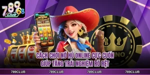 cach choi no hu online cuc cuon giup tang trai nghiem ro ret