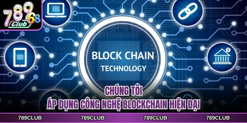 Chúng tôi áp dụng công nghệ Blockchain hiện đại