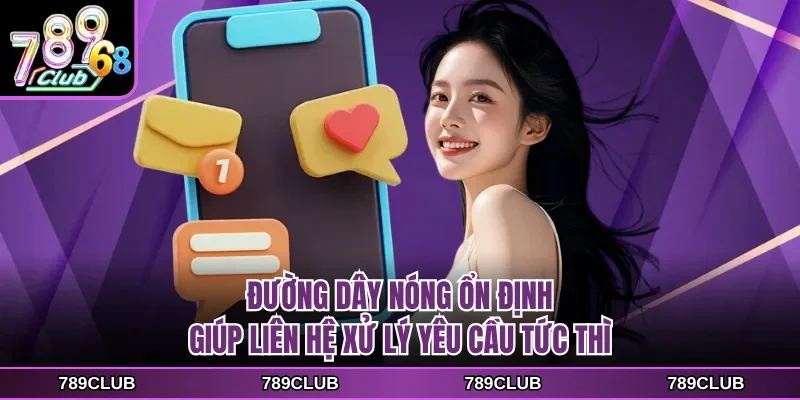Đường dây nóng ổn định giúp liên hệ xử lý yêu cầu tức thì