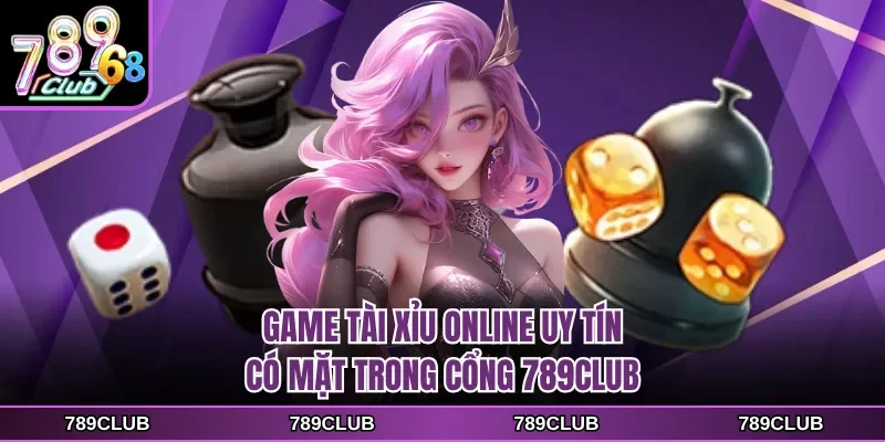 Game tài xỉu online uy tín có mặt trong cổng 789CLUB