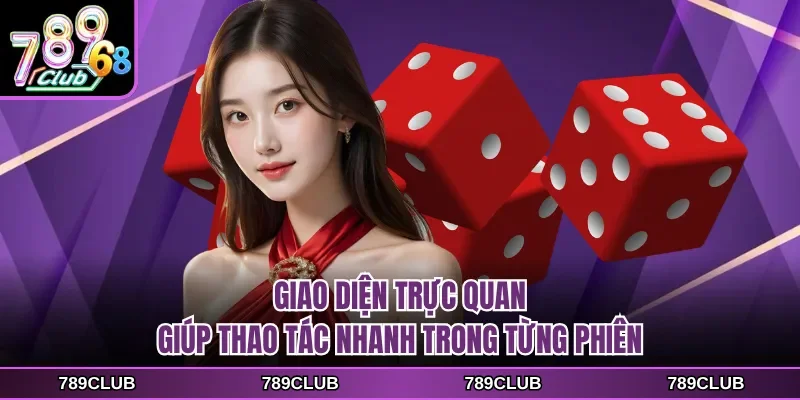 Giao diện trực quan giúp thao tác nhanh trong từng phiên