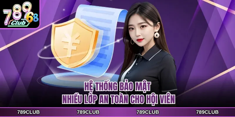 Hệ thống bảo mật nhiều lớp an toàn cho hội viên