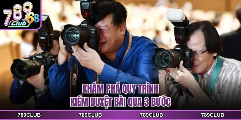 Khám phá quy trình kiểm duyệt bài qua 3 bước