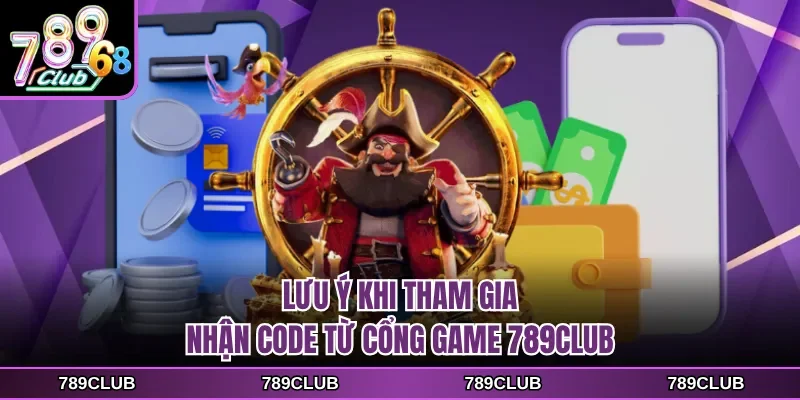 Lưu ý khi tham gia nhận code từ cổng game 789CLUB