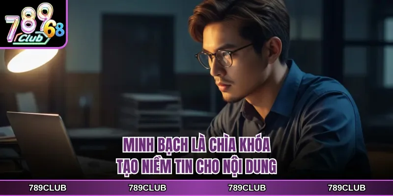 Minh bạch là chìa khóa tạo niềm tin cho nội dung