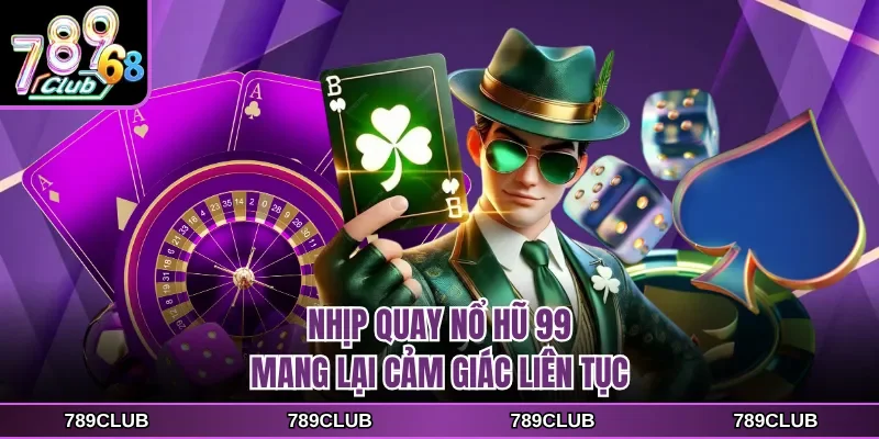 Nhịp quay nổ hũ 99 mang lại cảm giác liên tục