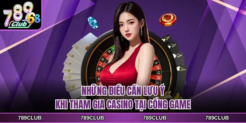 Những điều cần lưu ý khi tham gia casino tại cổng game