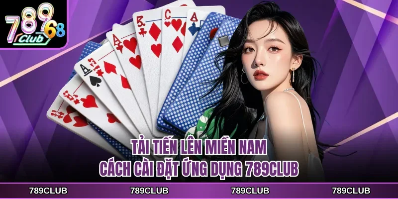 tai tien len mien nam cach cai dat ung dung 789club