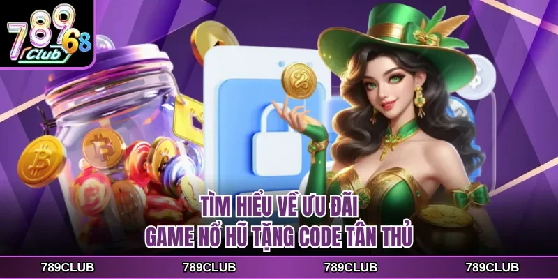 Tìm hiểu về ưu đãi game nổ hũ tặng code tân thủ