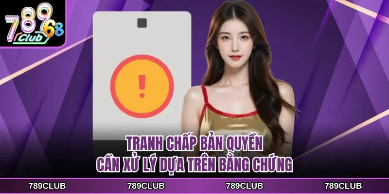 Tranh chấp bản quyền cần xử lý dựa trên bằng chứng