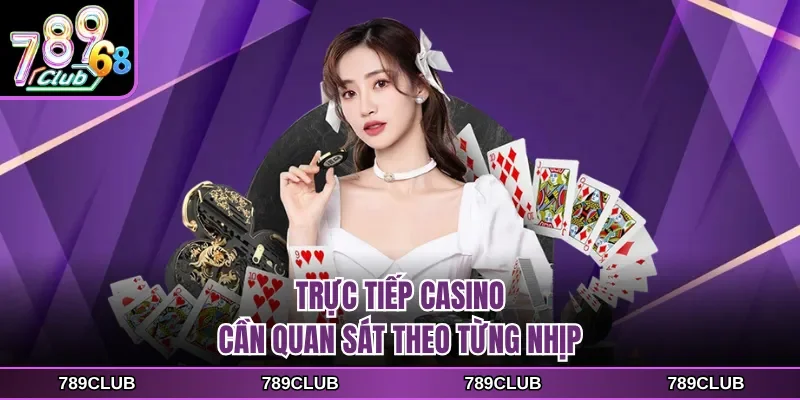 Trực tiếp casino cần quan sát theo từng nhịp