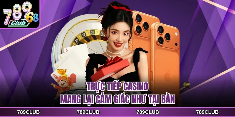Trực tiếp casino mang lại cảm giác như tại bàn