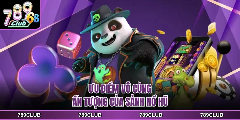 Ưu điểm vô cùng ấn tượng của sảnh nổ hũ