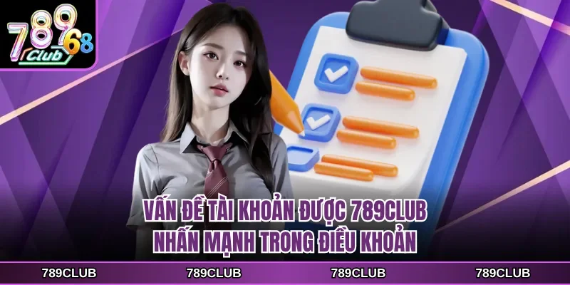 Vấn đề tài khoản được 789CLUB nhấn mạnh trong điều khoản