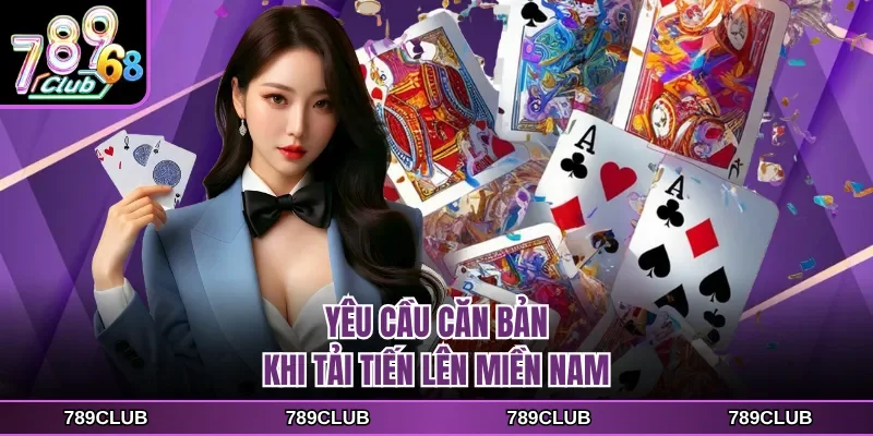 Yêu cầu căn bản khi tải tiến lên miền nam